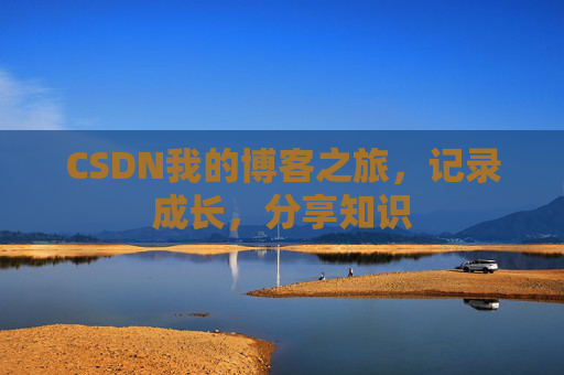 CSDN我的博客之旅，记录成长，分享知识